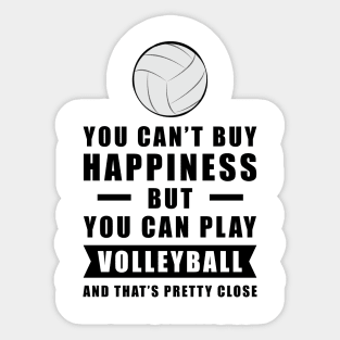 You can't buy Happiness but you can play Volleyball - and that's pretty close - Funny Quote Sticker